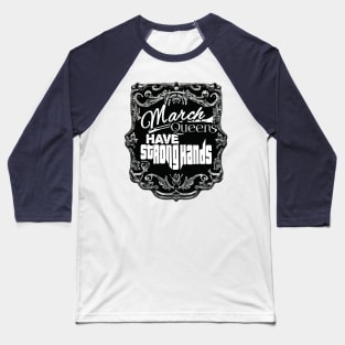 March Queens Have Strong Hands Baseball T-Shirt